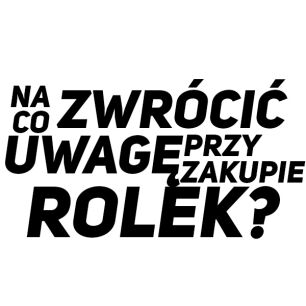 Na co zwrócić uwagę przy wyborze rolek